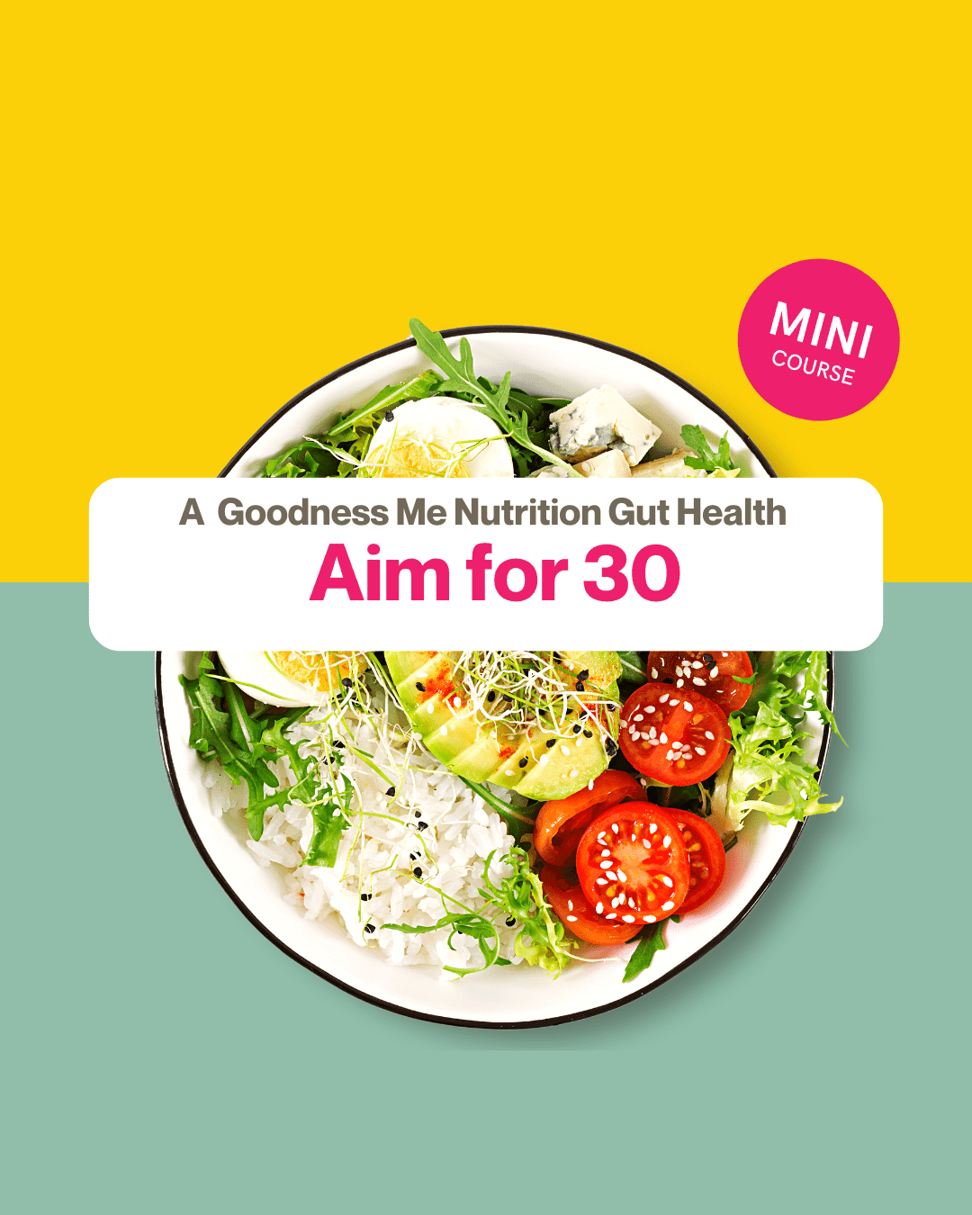 round bowl of salad against a yellow and green background. Words Aim for 30