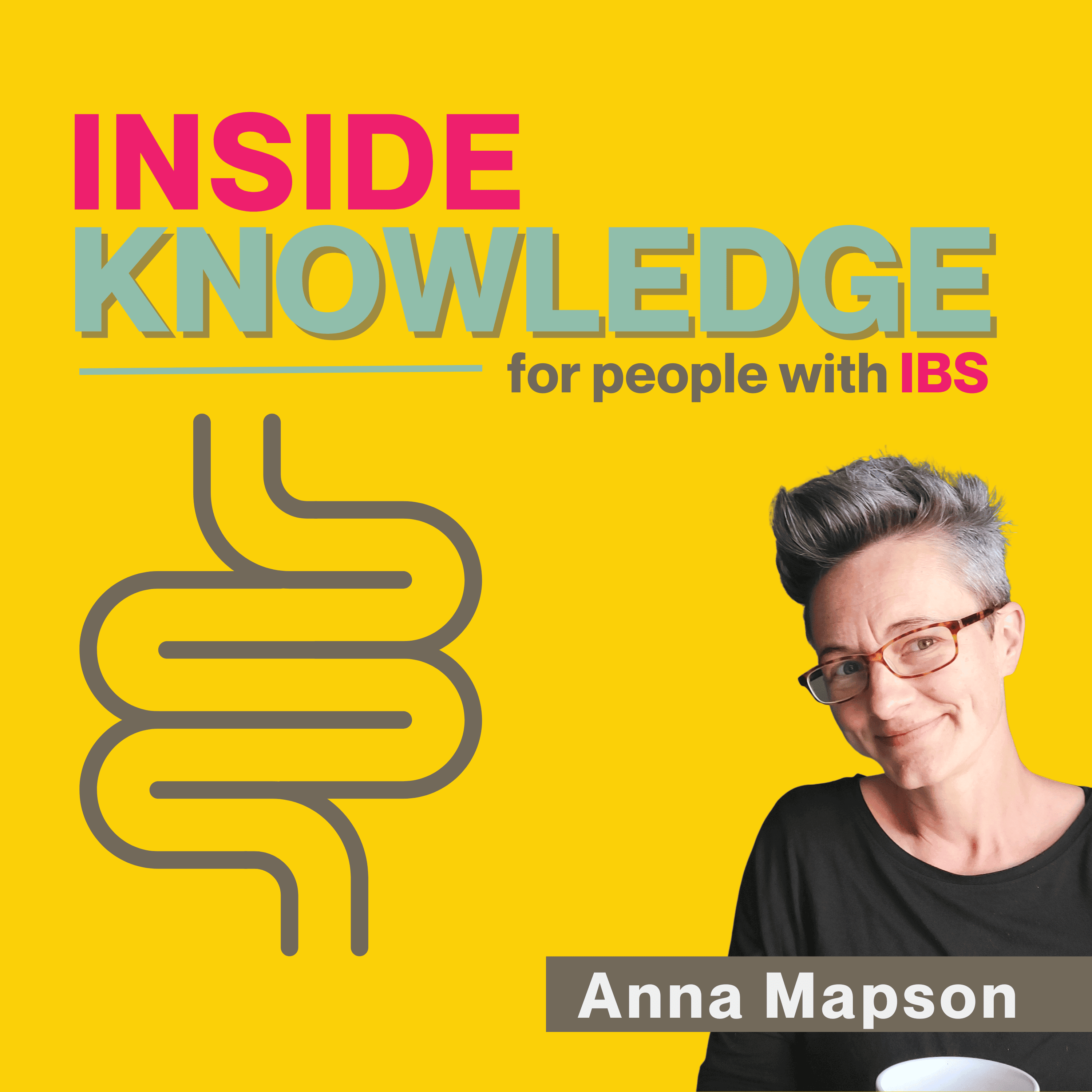 a gold yellow background, the words Inside Knowledge for people with IBS, a small simplified sketch of a gut, and photo of Anna Mapson, a white woman smiling, with short cropped grey hair and a quiff, wearing glasses and a black top.